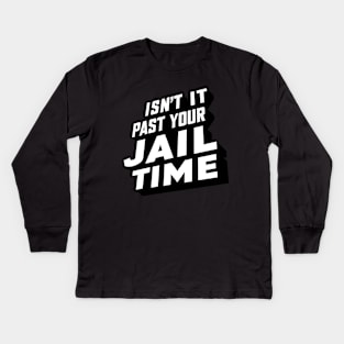 Isn't it past your jail time, funny meme shirt, comedy Kids Long Sleeve T-Shirt